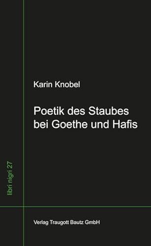 Stock image for Poetik des Staubes bei Goethe und Hafis, libri nigri Band 27 for sale by Verlag Traugott Bautz GmbH