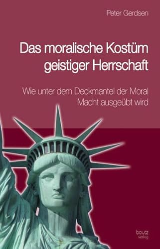 Beispielbild fr Das moralische Kostm geistiger Herrschaft - Wie unter dem Deckmantel der Moral Macht ausgebt wird / 3., vllig neu berarbeitete und systematisch ergnzte Auflage zum Verkauf von Verlag Traugott Bautz GmbH