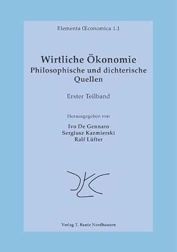 Wirtliche Ökonomie - Philosophische und dichterische Quellen Erster Teilband / Reihe: Elementa (E...