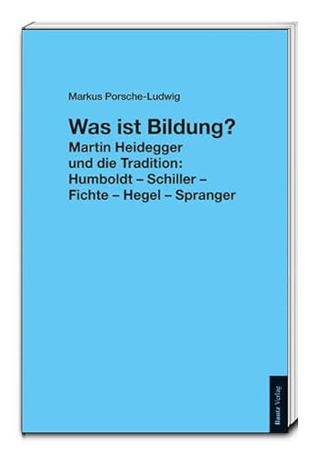 Imagen de archivo de Was ist Bildung? Martin Heidegger und die Tradition: Humboldt Schiller Fichte Hegel Spranger a la venta por Verlag Traugott Bautz GmbH