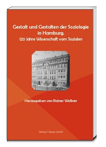 Gestalt und Gestalten der Soziologie in Hamburg - 120 Jahre Wissenschaft vom Sozialen