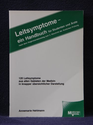 Leitsymptome- ein Handbuch für Studenten und Ärzte. Nach dem Gegenstandskatalog zum 3. Abschnitt der Ärztlichen Prüfung. 120 Leitsymptome aus allen ... in knapper übersichtlicher Darstellung