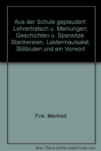 Beispielbild fr Aus der Schule geplaudert: Lehrertratsch und Meinungen, Geschichten und Sparwitze, Stnkereien, Lstermaulsalat, Stillblten und ein Vorwort zum Verkauf von Versandantiquariat Felix Mcke