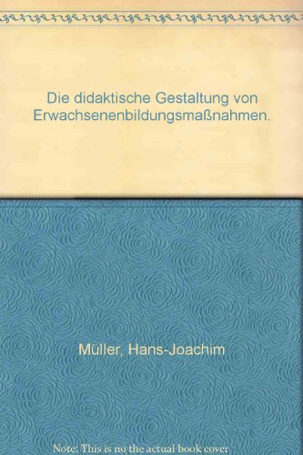 Die didaktische Gestaltung von Erwachsenenbildungsmassnahmen: Entwicklung u. BegruÌˆndung e. Handlungsstrategie (German Edition) (9783883230863) by MuÌˆller, Hans-Joachim