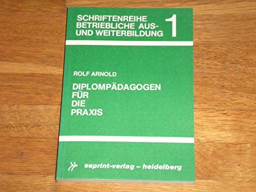 DiplompaÌˆdagogen fuÌˆr die Praxis: Grundlagen und Probleme einer praxisbezogenen Ausbildung, aufgezeigt am Studienschwerpunkt Berufs- und ... Aus- und Weiterbildung) (German Edition) (9783883261355) by Arnold, Rolf