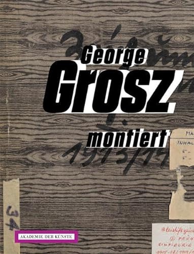 George Grosz montiert. Collagen 1917 bis 1958. Im Auftrag der Akademie der Künste herausgegeben.
