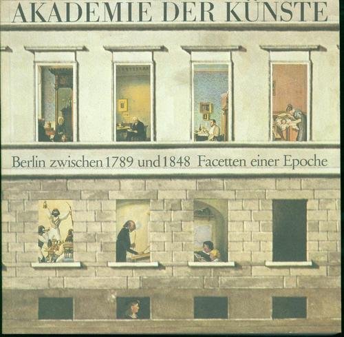 Stock image for Berlin zwischen 1789 und 1848. Facetten einer Epoche. Ausstellung der Akademie der Knste vom 30.August bis 1.November 1981. for sale by Antiquariat Axel Kurta