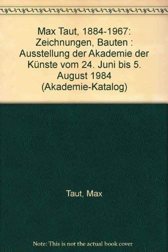 Max Taut 1884 - 1967. Zeichnungen - Bauten. Ausstellung der Akademie der Künste vom 24. Juni bis ...