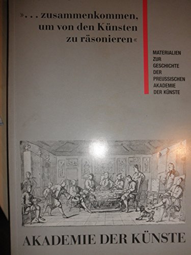 9783883319667: ... zusammenkommen, um von den Knsten zu rsonieren: Materialien zur Geschichte der Preussischen Akademie der Knste