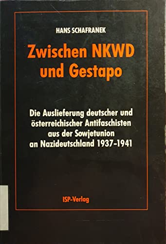 Zwischen NKWD und Gestapo. Die Auslieferung deutscher und österreichischer Antifaschisten aus der Sowjetunion an Nazideutschland 1937-1941. - Schafranek, Hans