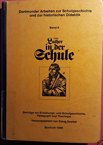 Imagen de archivo de Luther in der Schule Beitrge zur Erziehungs- und Schulgeschichte, Pdagogik und Theologie a la venta por antiquariat rotschildt, Per Jendryschik