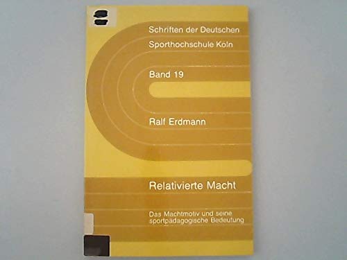 Relativierte Macht: Das Machtmotiv und seine sportpaÌˆdagogische Bedeutung (Schriften der Deutschen Sporthochschule KoÌˆln) (German Edition) (9783883453187) by Erdmann, Ralf