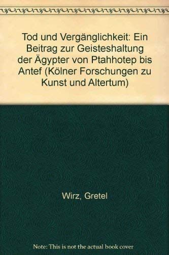 9783883454009: Tod Und Verganglichkeit: Ein Beitrag Zur Geisteshaltung Der Agypter Von Ptahhotep Bis Antef: 2 (Kolner Forschungen Zu Kunst Und Altertum, 2)