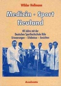 Medizin - Sport - Neuland. 40 Jahre mit der Deutschen Sporthochschule Köln. Erinnerungen - Erlebnisse - Ansichten. - HOLLMANN, W.,
