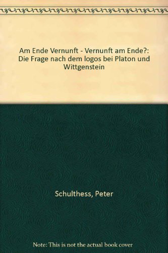 Am Ende Vernunft - Vernunft am Ende?: Die Frage nach dem logos bei Platon und Wittgenstein (9783883455440) by Peter Schulthess