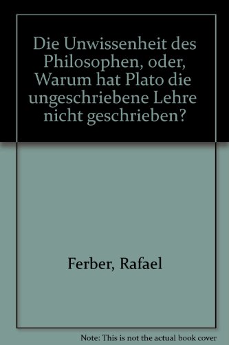 Die Unwissenheit des Philosophen, oder, Warum hat Plato die "ungeschriebene Lehre" nicht geschrieben? (German Edition) (9783883455648) by Ferber, Rafael