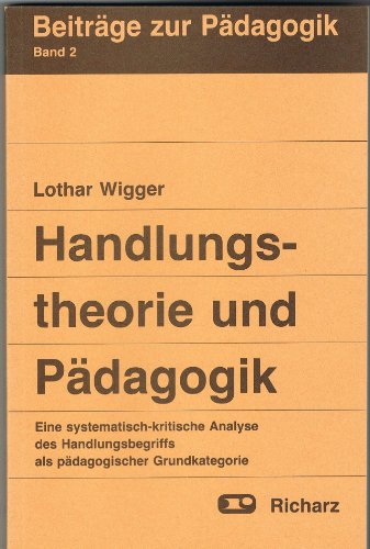 Beispielbild fr Handlungstheorie und Pdagogik: Eine systematisch-kritische Analyse des Handlungsbegriffs als pdagogischer Grundkategorie (Beitrge zur Pdagogik) zum Verkauf von medimops