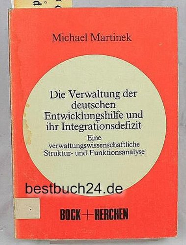 Stock image for Die Verwaltung der deutschen Entwicklungshilfe und ihr Integrationsdefizit : e. verwaltungswiss. Struktur- u. Funktionsanalyse. for sale by CSG Onlinebuch GMBH