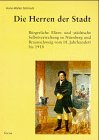 Die Herren der Stadt. Bürgerliche Eliten und städtische Selbstverwaltung in Nürnberg und Braunsch...