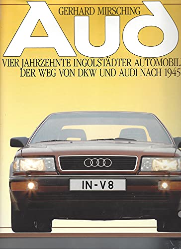 Audi: Vier Jahrzehnte Ingolstädter Automobilbau : der Weg von DKW und Audi nach 1945 (German Edi...