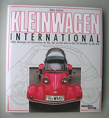 Kleinwagen international : Mobile, Kleinwagen und Fahrmaschinen der 40er, 50er und 60er Jahre von über 250 Herstellern aus aller Welt. - - Zeichner, Walter