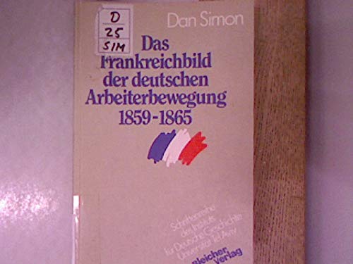 Das Frankreichbild der deutschen Arbeiterbewegung 1859-1865 (Schriftenreihe des Instituts fuÌˆr Deutsche Geschichte, UniversitaÌˆt Tel Aviv) (German Edition) (9783883504513) by Simon, Dan