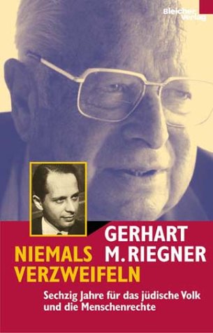 Niemals verzweifeln. Sechzig Jahre für das jüdische Volk und die Menschenrechte - Gerhart M. Riegner