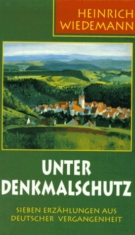 Unter Denkmalschutz. Sieben Erzählungen aus Deutscher Vergangenheit - Wiedemann, Heinrich