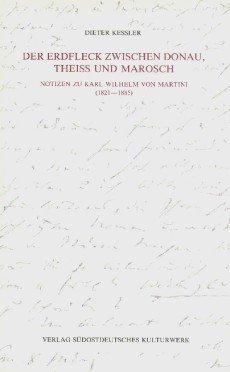 Der Erdfleck zwischen Donau, Theiss und Marosch: Notizen zu Karl Wilhelm von Martini (1821-1885) (VeroÌˆffentlichungen des SuÌˆdostdeutschen Kulturwerks) (German Edition) (9783883560489) by Kessler, Dieter