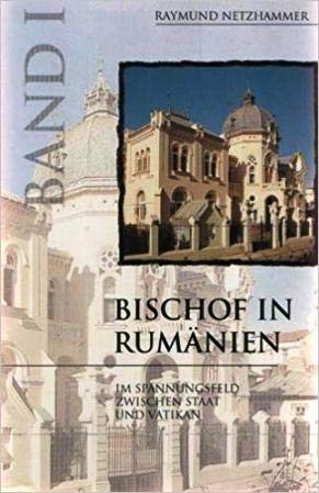 Bischof in Rumänien - im Spannungsfeld zwischen Staat und Vatikan (2 Bände) - Raymund Netzhammer