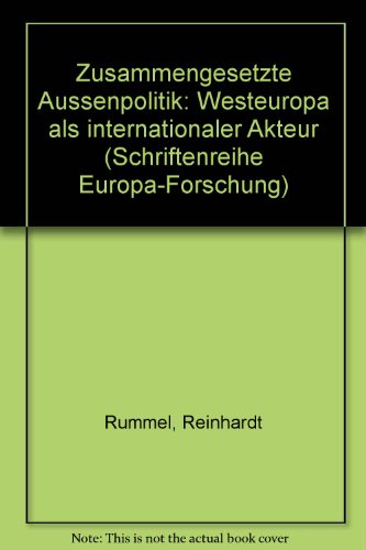 Zusammengesetzte Aussenpolitik: Westeuropa als internationaler Akteur / Reinhardt Rummel (Schriftenreihe Europa-Forschung) (German Edition) (9783883570167) by Rummel, Reinhardt