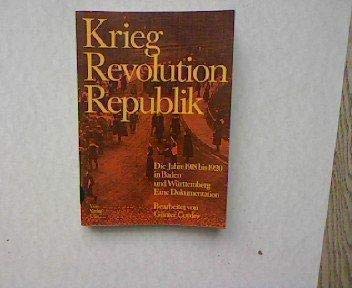 Krieg Revolution Republik. Die Jahre 1918 bis 1920 in Baden und Württemberg. Eine Dokumentation