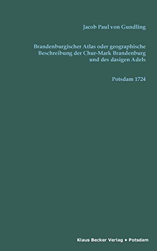 Imagen de archivo de Brandenburgischer Atlas oder Geographische Beschreibung der Chur-Marck Brandenburg und des dasigen Adels: Aus den Landes Urkunden verfertiget, Potsdam 1724 (German Edition) a la venta por Lucky's Textbooks