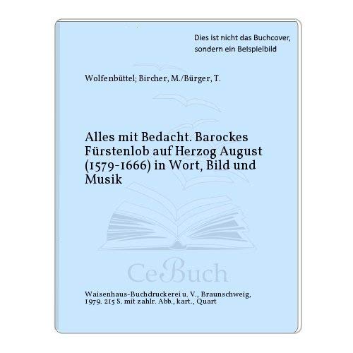 Imagen de archivo de Alles mit Bedacht. Barockes Frstenlob und Herzog August (1279 - 1666) in Wort, Bild und Musik. a la venta por Antiquariat & Verlag Jenior