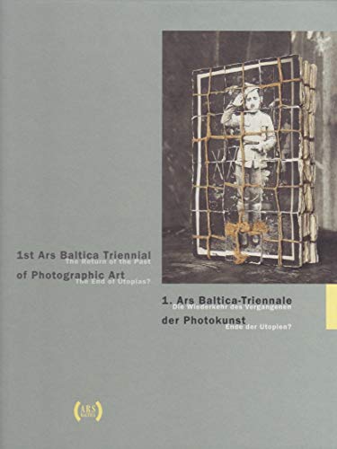 1. ARS BALTICA-TRIENNALE DER PHOTOKUNST: DIE WIEDERKEHR DES VERGANGENEN -- ENDE DER UTOPIEN?/1ST ...