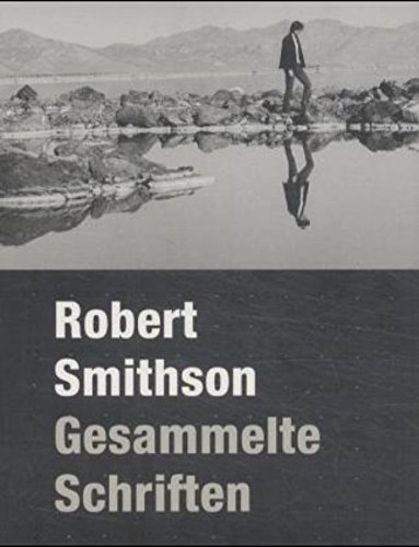 Robert Smithson : gesammelte Schriften. anlässlich der Ausstellung "Robert Smithson: Filme, Texte...