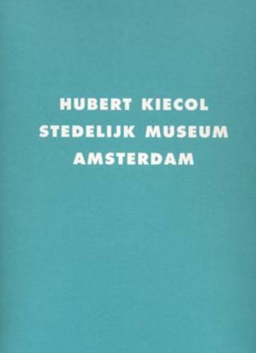 Hubert Kiecol (Stedelijk Museum) - KIECOL, Hubert, FUCHS, Rudi, GOHR, Siegfried, KLING, Thomas, MESCHEDE, Friedrich