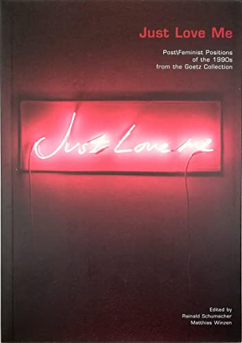 Just Love Me: Post/Feminist Positions of the 1990s from the Goetz Collection (9783883757544) by Ebster, Diana; Meinecke, Thomas; Sonna, Birgit