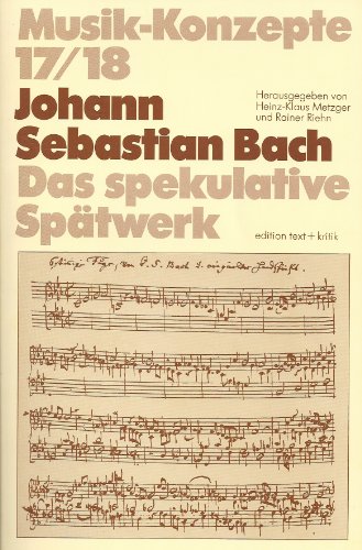 Johann Sebastian Bach. Das spekulative Spätwerk.