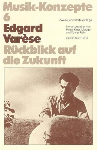 Edgar Varèse - Rückblick auf die Zukunft. hrsg. von Heinz-Klaus Metzger ; Rainer Riehn / Musik-Konzepte ; 6