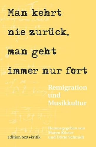 Man kehrt nie zurück, man geht immer nur fort Remigration und Musikkultur - Köster, Maren und Dörte Schmidt