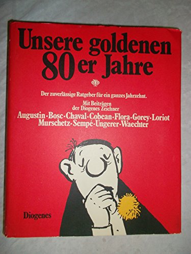 Imagen de archivo de UNSERE GOLDENEN 80ER JAHRE. Der zuverlssige Ratgeber fr e. ganzes Jahrzehnt. Mit Beitr. d. Diogenes-Zeichner Augustin, Bosc, Chaval, Flora, Gorey, Loriot, Murschetz, Semp, Ungerer, Waechter. a la venta por Bojara & Bojara-Kellinghaus OHG