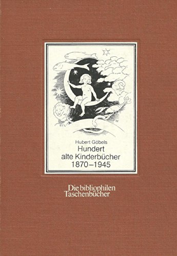 Hundert alte Kinderbücher 1870-1945 : Eine illustrierte Bibliographie. Die bibliophilen Taschenbü...