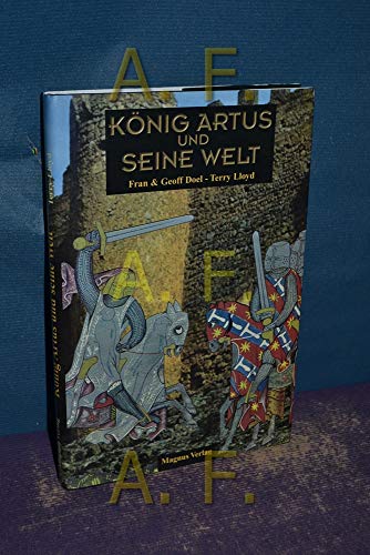 König Artus und seine Welt. Ein Streifzug durch die Geschichte, Mythologie und Literatur. - Fran und Geoff Doel und Terry Lloyd