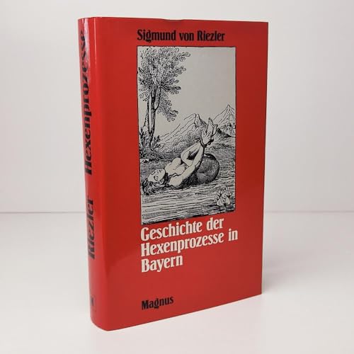 Beispielbild fr Geschichte der Hexenprozesse in Bayern. Im Lichte der allgemeinen Entwicklung dargestellt. Sigmund von Riezler zum Verkauf von Mephisto-Antiquariat