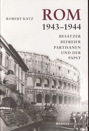 Rom 1943-1944. Besatzer, Befreier, Partisanen und der Papst. - Katz, Robert
