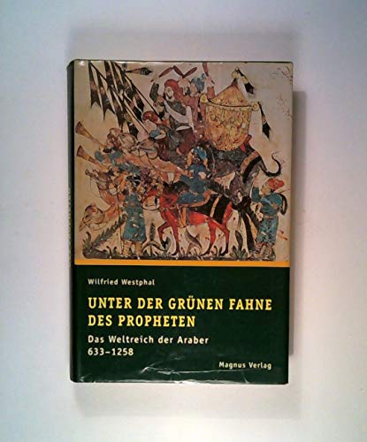 Beispielbild fr Unter der grnen Fahne des Propheten. Das Weltreich der Araber 633 - 1258 zum Verkauf von Bernhard Kiewel Rare Books