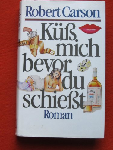 KÃ¼ÃŸ mich bevor du schieÃŸt: Ein Schmunzelwestern (9783884060001) by Robert Carson