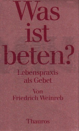 Was ist beten? Lebenspraxis als Gebet Lebenspraxis als Gebet - Weinreb, Friedrich und Christian Schneider