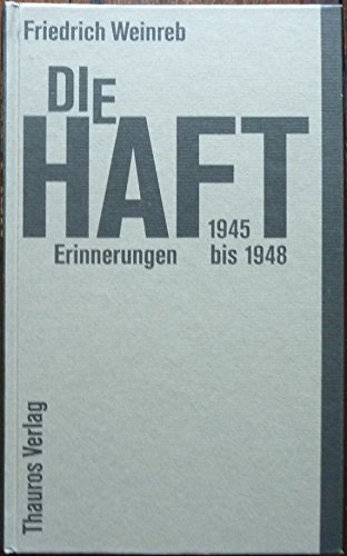 Die Haft : Geburt einer neuen Welt ; Erinnerungen 1945 bis 1948. Friedrich Weinreb - Weinreb, Friedrich (Verfasser)